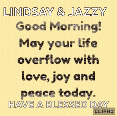 Lindsay And Jazzy Good Morning May Your Life Overflow With Love Joy And Peace Today Have A Blessed Day Cliphy GIF