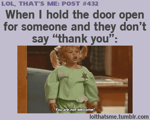 Lol That 'S Me Post # 432 When I Hold The Door Open For Someone And They Don T Say " Thank You " GIF