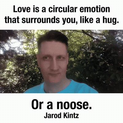 Love Is A Circular Emotion That Surrounds You , Like A Hug . Or A Noose . Jarod Kintz GIF