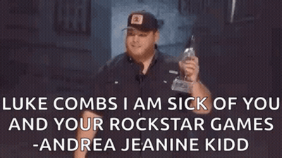 Luke Combs I Am Sick Of You And Your Rockstar Games - Andrea Jeannette Kidd GIF