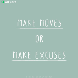 Make Move Or Make Excuses GIF