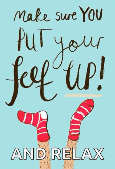 Make Sure You Put Your Feet Up And Relax GIF