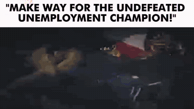 Make Way For The Undefeated Unemployment Champion GIF