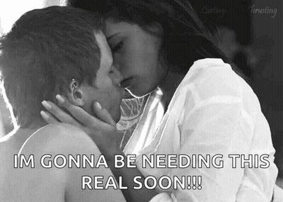 Man And Woman Kissing With Caption Im Gonna Be Needing This Real Soon GIF