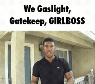 Man Before House We Gaslight Gatekeep Girlboss GIF