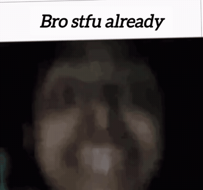 Man Bro Stfu Already GIF