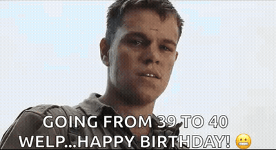 Man Going From 39 To 40 Welp Happy Birthday GIF