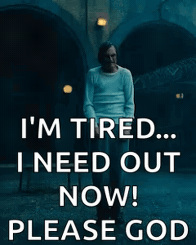 Man: I'm Tired Need Out Please God GIF