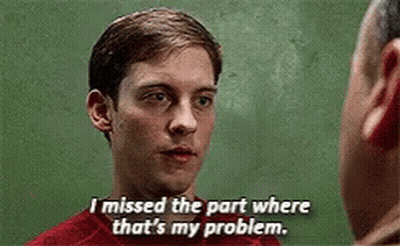 Man I Missed Part Where That's My Problem GIF