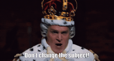 Man In Crown And Robe Saying Don't Change The Subject GIF