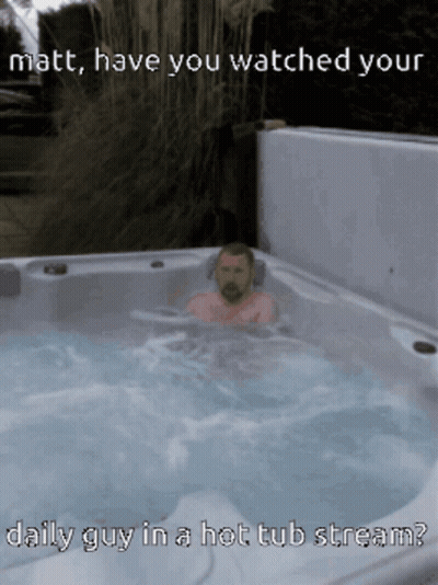 Man In Hot Tub Saying Matt Have You Watched Your Daily Guy In A Hot Tub Stream GIF