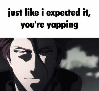Man Just Like I Expected It You're Yapping GIF