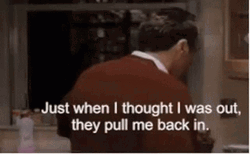 Man Just When I Thought I Was Out GIF