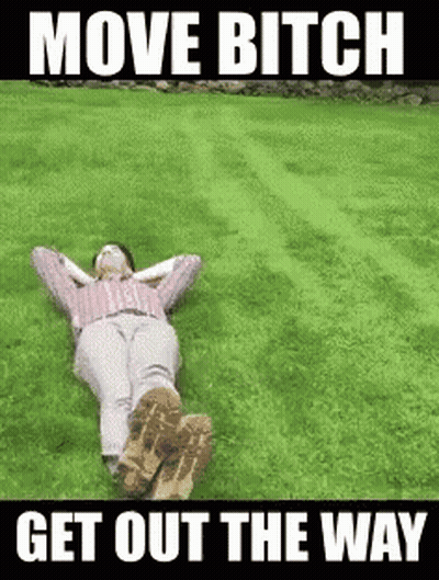 Man Laying In Grass Saying Move Bitch Get Out The Way GIF