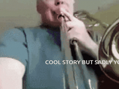 Man Playing Trombone Cool Story But Sadly You GIF