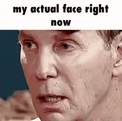 Man's Face With My Actual Face Right Now GIF