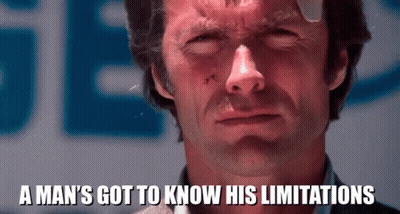 Man's Got To Know His Limitations GIF