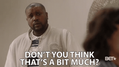 Man Saying Don't You Think That's A Bit Much To Woman GIF