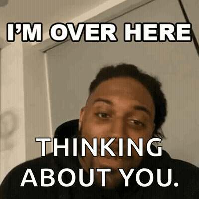 Man Saying I'm Over Here Thinking About You