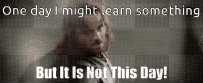 Man Saying One Day I Might Learn Something But Not This Day GIF