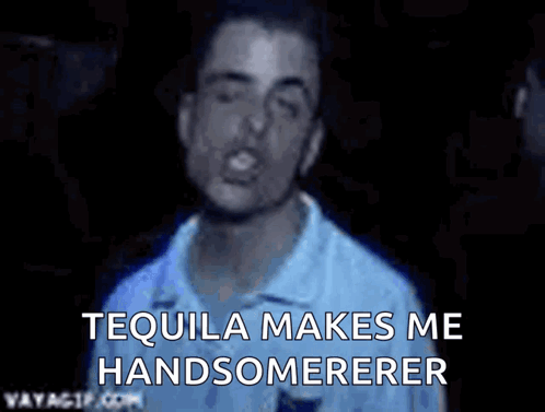 Man Saying Tequila Makes Me Handsomer GIF