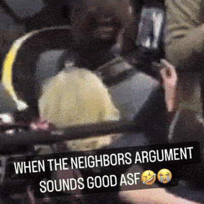 Man Saying When The Neighbors Argument Sounds Good Asf GIF