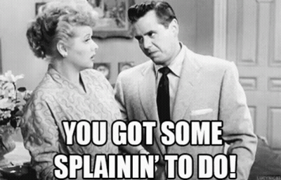 Man Saying You Got Some Splainin To Do GIF
