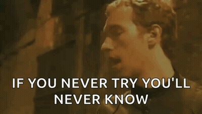 Man Says If You Never Try You'll Never Know GIF