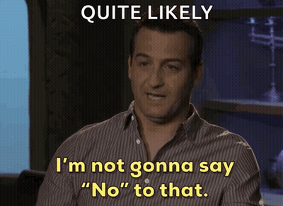 Man Says Quite Likely I'm Not Gonna Say No To That GIF