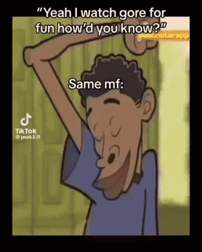 Man Says Yeah I Watch Gore For Fun How'd You Know Same Mf GIF