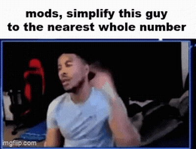 Man Sitting At Computer Saying Mods Simplify This Guy To The Nearest Whole Number GIF