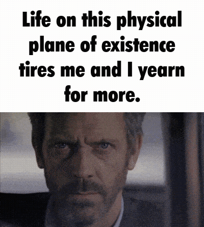 Man Tired Of Physical Plane Yearns For More GIF