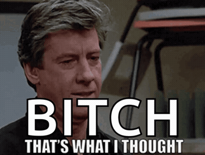 Man With Bitch That S What I Thought GIF
