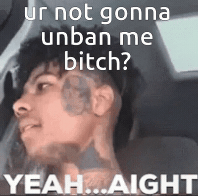 Man With Face Tattoo Sitting In Car Saying Ur Not Gonna Unban Me Bitch GIF
