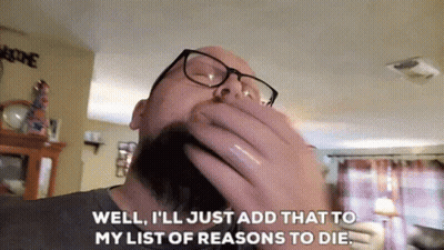 Man With Glasses And Beard Says Well I'll Just Add That To My List Of Reasons To Die GIF