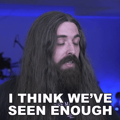 Man With Long Hair And Beard Says I Think We've Seen Enough GIF