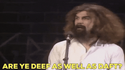 Man With Long Hair Singing Are Ye Deef As Well As Daft GIF