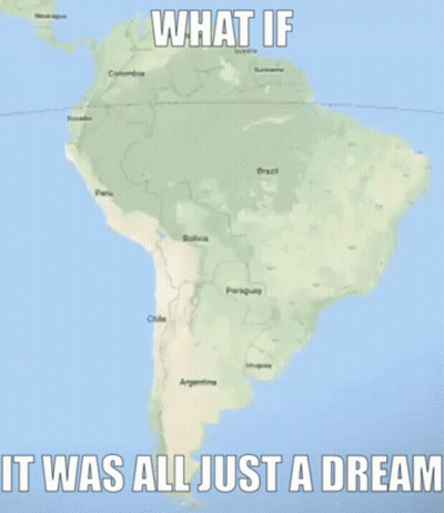 Map Of South America With What If It Was All Just A Dream GIF