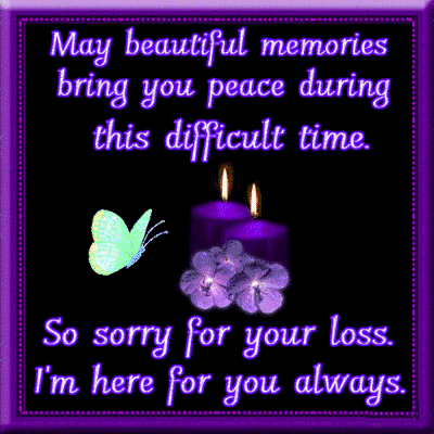May Beautiful Memories Bring You Peace During This Difficult Time So Sorry For Your Loss I 'M Here For You Always .. GIF