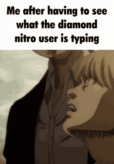 Me After Having To See What The Diamond Nitro User Is Typing Meme GIF