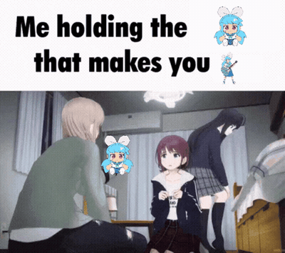 Me Holding The That Makes You Anime Characters GIF
