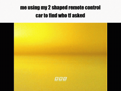 Me Using My 2 Shaped Remote Control Car To Find Who TF Asked GIF