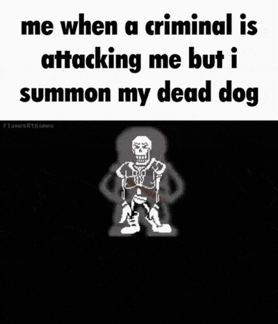 Me When A Criminal Is Attacking Me But I Summon My Dead Dog Undertale Papyrus GIF