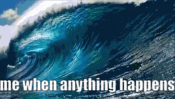 Me When Anything Happens Ocean Waves GIF