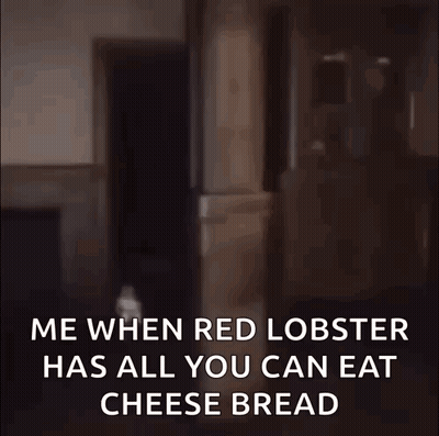Me When Red Lobster Has All You Can Eat Cheese Bread GIF
