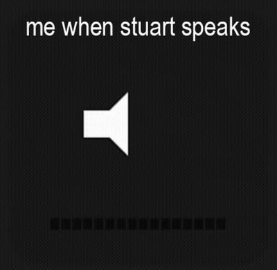 Me When Stuart Speaks On Black Background GIF