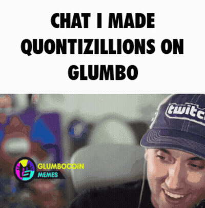 Meme Saying Chat I Made Quantizillions On Glumbo GIF