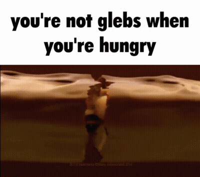 Meme Saying You're Not Glebs When You're Hungry GIF