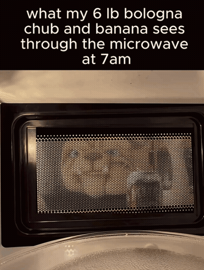 Microwave Says What My 6 Lb Bologna Chub And Banana Sees At 7 Am GIF