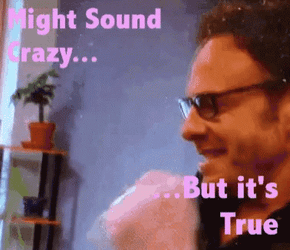Might Sound Crazy But It's True GIF
